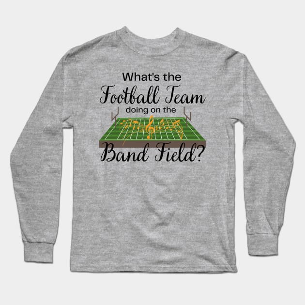 Marching Band Gift Football Team on the Band Field Funny Long Sleeve T-Shirt by MalibuSun